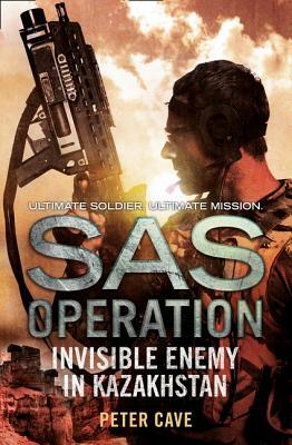 Invisible Enemy in Kazakhstan (SAS Operation) by Peter Cave