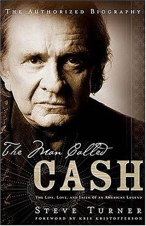 The Man Called Cash: The Life, Love, And Faith Of An American Legend by Kris Kristofferson, Steve Turner, Steve Turner