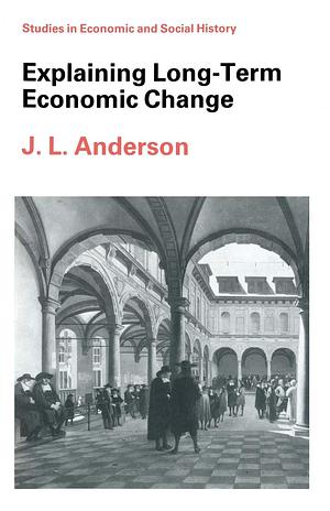 Explaining Long-Term Economic Change by J.L. Anderson
