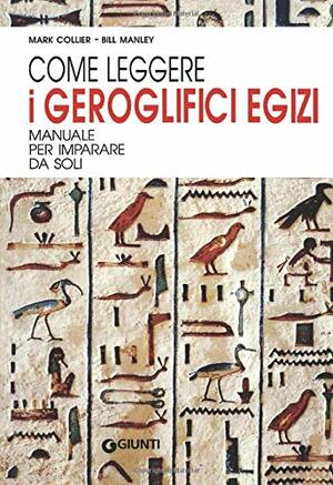 Come leggere i geroglifici egizi: manuale per imparare da soli by Mark Collier, Bill Manley