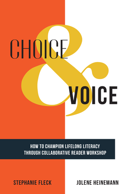 Choice & Voice: How to Champion Lifelong Literacy through Collaborative Reader Workshop by Jolene Heinemann, Stephanie Fleck