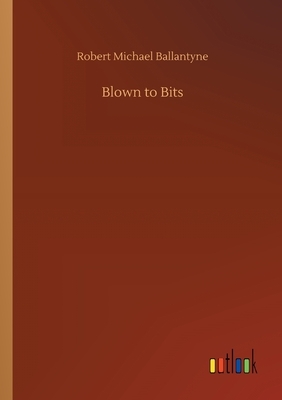 Blown to Bits by Robert Michael Ballantyne