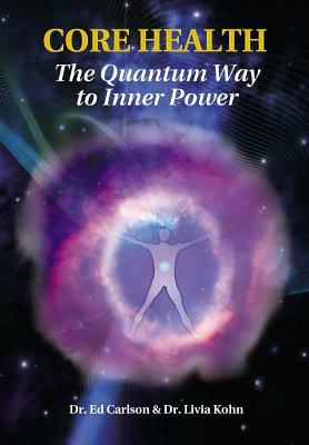 Core Health: The Quantum Way to Inner Power by Ed Carlson, Livia Kohn
