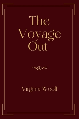 The Voyage Out: Exclusive Edition by Virginia Woolf