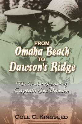 From Omaha Beach to Dawson's Ridge: The Combat Journal of Captain Joe Dawson by Joe Dawson, Cole C. Kingseed