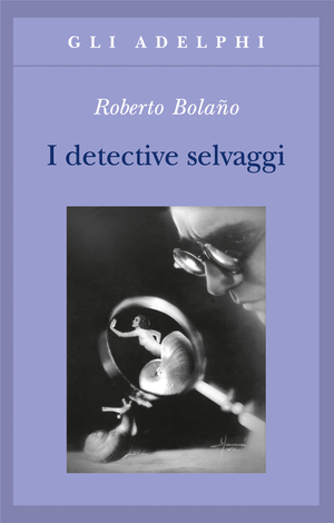 I detective selvaggi by Roberto Bolaño