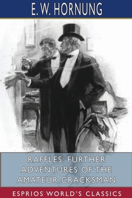 Raffles: Further Adventures of the Amateur Cracksman (Esprios Classics) by E. W. Hornung