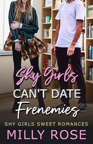 Shy Girls Can't Date Frenemies by Milly Rose