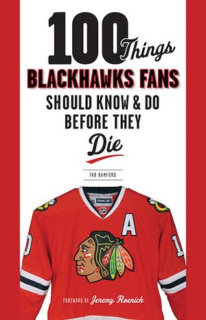 100 Things Blackhawks Fans Should Know & Do Before They Die by Jeremy Roenick, Tab Bamford