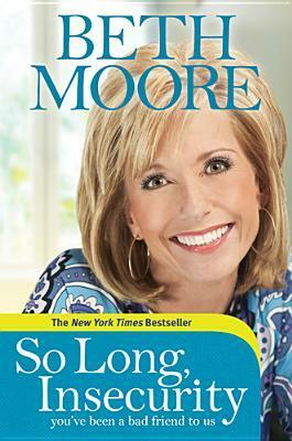 So Long, Insecurity You've Been a Bad Friend to Us by Beth Moore