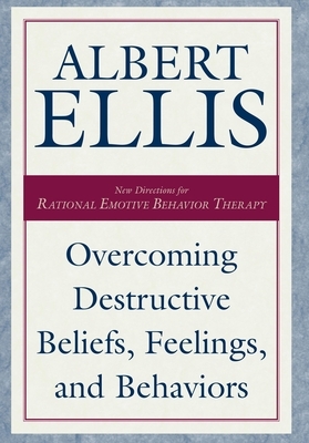 Overcoming Destructive Beliefs, Feelings, and Behaviors by Albert Ellis