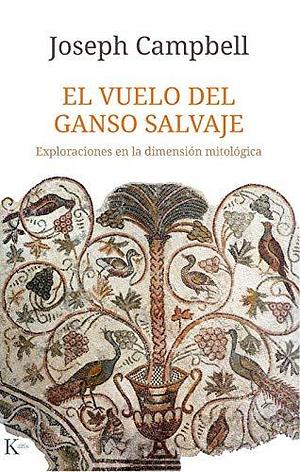 El vuelo del ganso salvaje: Exploraciones en la dimensión mitológica by Fernando Mora Zahonero, Joseph Campbell