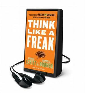 Think Like a Freak by Steven D. Levitt, Stephen J. Dubner