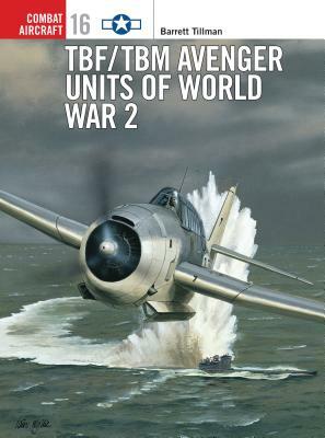 Tbf/Tbm Avenger Units of World War 2 by Barrett Tillman