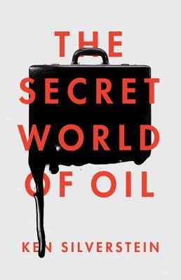 The Secret World of Oil by Ken Silverstein