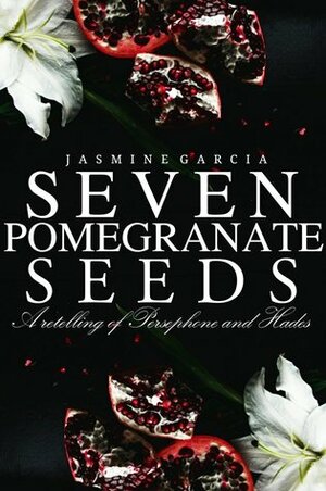 Seven Pomegranate Seeds by Jasmine Garcia