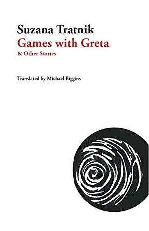 Games with Greta & other stories by Suzana Tratnik, Michael Biggins