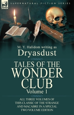 Tales of the Wonder Club: All Three Volumes of This Classic of the Strange and Macabre in a Special Two Volume Edition-Volume 1 by M. Y. Halidom, Dryasdust