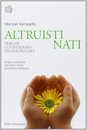 Altruisti nati: Perché cooperiamo fin da piccoli by Michael Tomasello