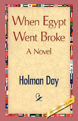 When Egypt Went Broke by Holman Day, Day Holman Day