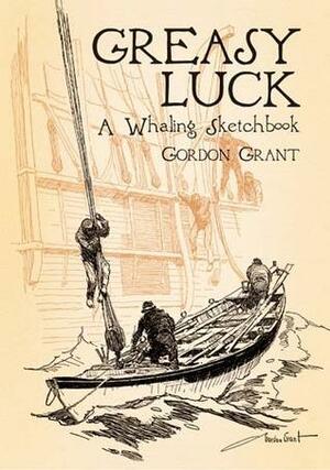 Greasy Luck: A Whaling Sketchbook by Gordon Grant