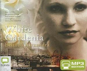 White Gardenia: Library Edition by Belinda Alexandra, Belinda Alexandra