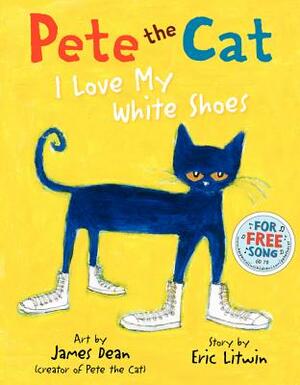 Pete the Cat: I Love My White Shoes by Eric Litwin, Kimberly Dean