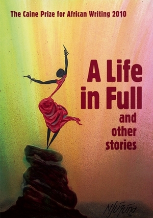 A Life in Full and Other Stories : The Caine Prize for African Writing 2010 by The Caine Prize for African Writing