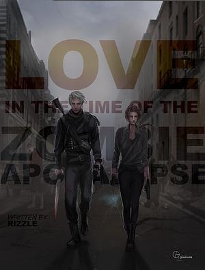 Love in The Time of The Zombie Apokalypse by rizzlewrites