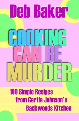 Cooking Can Be Murder: A Gertie Johnson Cookbook by Deb Baker