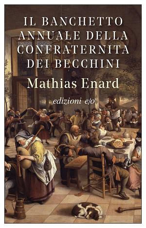 Il banchetto annuale della confraternita dei becchini by Mathias Énard