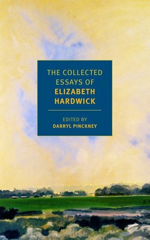 The Collected Essays of Elizabeth Hardwick by Darryl Pinckney, Elizabeth Hardwick
