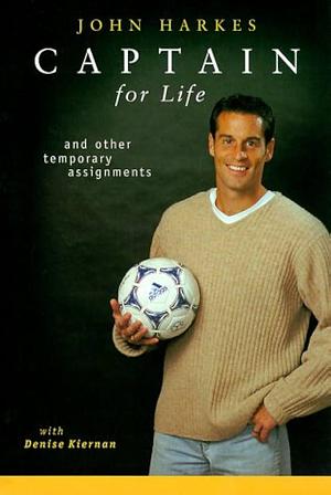 Captain for Life: And Other Temporary Assignments by John Harkes, John Harkes, Denise Kiernan