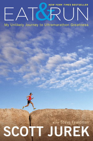 Eat and Run: My Unlikely Journey to Ultramarathon Greatness by Steve Friedman, Scott Jurek