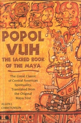 Popol Vuh: The Sacred Book of the Maya; The Great Classic of Central American Spirituality, Translated from the Original Maya Tex by 