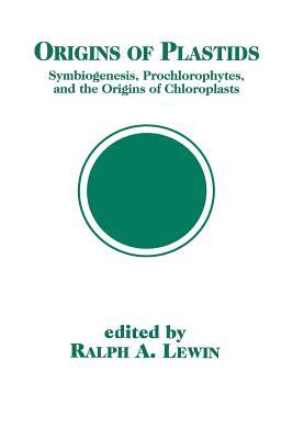 Origins of Plastids: Symbiogenesis, Prochlorophytes and the Origins of Chloroplasts by Ralph A. Lewin
