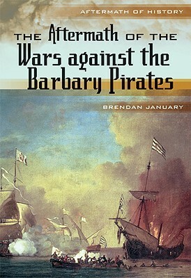 The Aftermath of the Wars Against the Barbary Pirates by Brendan January