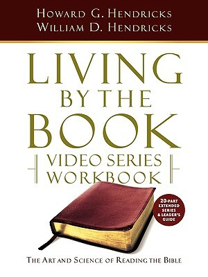 Living by the Book Video Series Workbook (20-Part Extended Version) by Howard G. Hendricks, William D. Hendricks