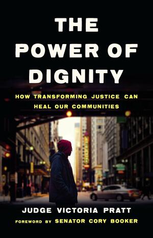 The Power of Dignity: How Transforming Justice Can Heal Our Communities by Judge Victoria Pratt, Judge Victoria Pratt