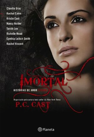 Imortal: Histórias de Amor Eterno by P.C. Cast