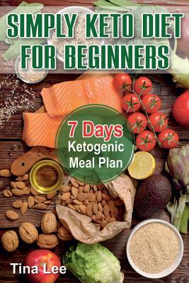 Simply Keto Diet for Beginners: 7 Days Ketogenic Meal Plan by Tina Lee