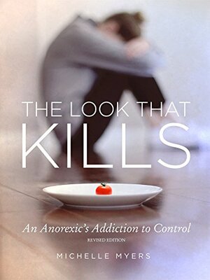 The Look That Kills: An Anorexic's Addiction to Control - Revised Edition by Michelle Myers