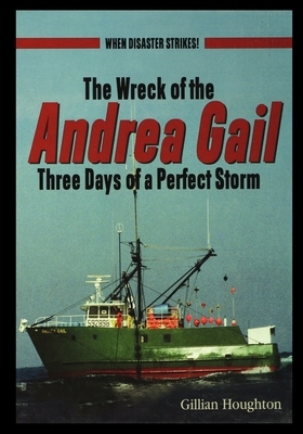 Wreck of the Andrea Gail: Three Days of a Perfect Storm by Gillian Houghton