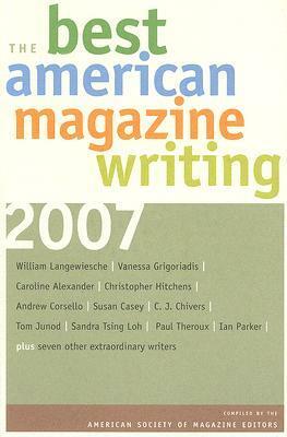 The Best American Magazine Writing 2007 by Sandra Tsing Loh, William Langewiesche, American Society of Magazine Editors, Janet Reitman, Christopher Hitchens, Susan Casey, C.J. Chivers, Vanessa Grigoriadis, Andrew Corsello, Paul Theroux