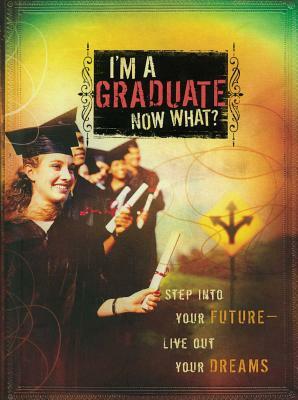 I'm a Graduate Now What?: Step Into Your Future-Live Out Your Dreams by Howard Books