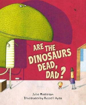Are the Dinosaurs Dead, Dad? by Julie Middleton