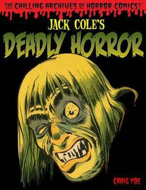 Jack Cole's Deadly Horror (The Chilling Archives of Horror Comics!, #4) by Craig Yoe, Jack Cole