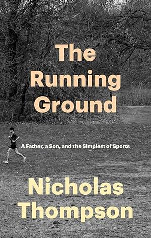 The Running Ground: A Father, a Son, and the Simplest of Sports by Nicholas Thompson