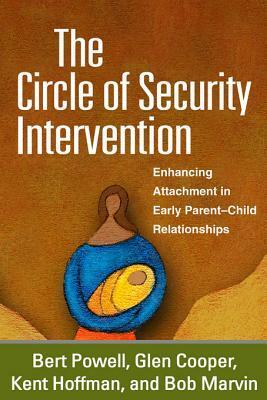 The Circle of Security Intervention: Enhancing Attachment in Early Parent-Child Relationships by Glen Cooper, Kent Hoffman, Bert Powell