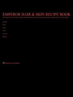 Emperor Hair and Skin Recipe Book: The Complete, No-Frills Recipe and Tips Guidebook to Growing Longer, Stronger, Healthier Emperor Hair, for All Hair by Jane Johnson